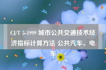 CJ/T 5-1999 城市公共交通技术经济指标计算方法 公共汽车、电车