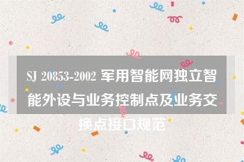 SJ 20853-2002 军用智能网独立智能外设与业务控制点及业务交换点接口规范