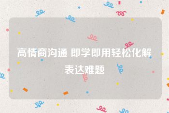 高情商沟通 即学即用轻松化解表达难题