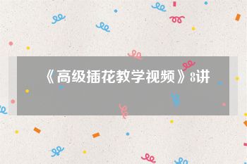 《高级插花教学视频》8讲
