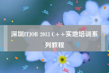 深圳ITJOB 2013 C++实地培训系列教程