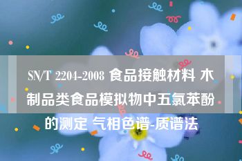 SN/T 2204-2008 食品接触材料 木制品类食品模拟物中五氯苯酚的测定 气相色谱-质谱法