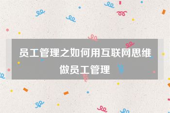 员工管理之如何用互联网思维做员工管理
