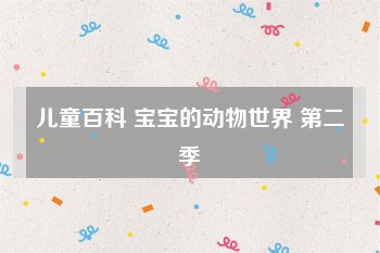 儿童百科 宝宝的动物世界 第二季