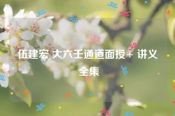 伍建宏 大六壬通道面授+ 讲义 全集