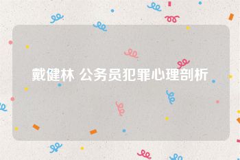 戴健林 公务员犯罪心理剖析