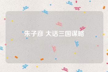 朱子彦 大话三国谋略