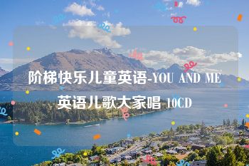 阶梯快乐儿童英语-YOU AND ME英语儿歌大家唱 10CD