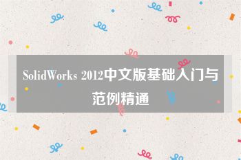 SolidWorks 2012中文版基础入门与范例精通