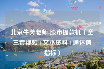 北京牛蒡老师-股市提款机（全三套视频+文本资料+通达信指标）