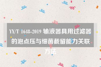 YY/T 1648-2019 输液器具用过滤器的泡点压与细菌截留能力关联方法