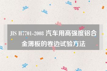 JIS H7701-2008 汽车用高强度铝合金薄板的卷边试验方法