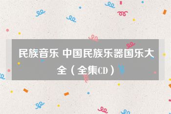 民族音乐 中国民族乐器国乐大全（全集CD）