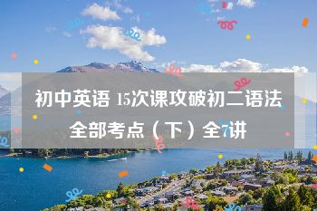 初中英语 15次课攻破初二语法全部考点（下）全7讲