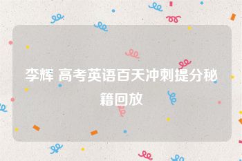 李辉 高考英语百天冲刺提分秘籍回放