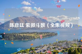 陈彦廷 紫微斗数（全集视频）