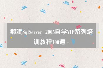 郝斌SqlServer_2005自学VIP系列培训教程100课 -