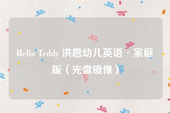 Hello Teddy 洪恩幼儿英语·家庭版（光盘镜像）