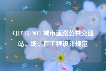 CJJT 15-2011 城市道路公共交通站、场、厂工程设计规范