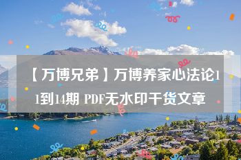 【万博兄弟】万博养家心法论11到14期 PDF无水印干货文章