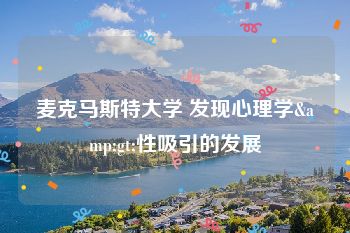 麦克马斯特大学 发现心理学&gt;性吸引的发展