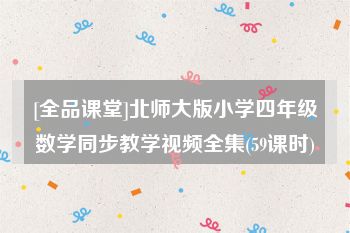 [全品课堂]北师大版小学四年级数学同步教学视频全集(59课时)
