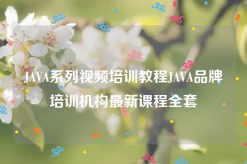 JAVA系列视频培训教程JAVA品牌培训机构最新课程全套