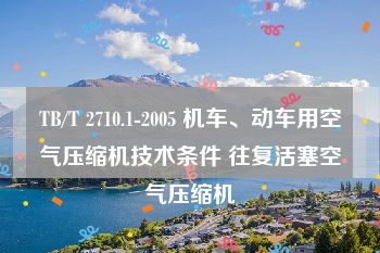 TB/T 2710.1-2005 机车、动车用空气压缩机技术条件 往复活塞空气压缩机