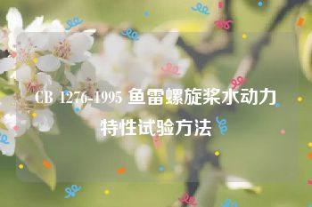 CB 1276-1995 鱼雷螺旋桨水动力特性试验方法