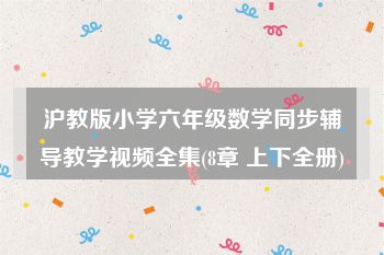 沪教版小学六年级数学同步辅导教学视频全集(8章 上下全册)