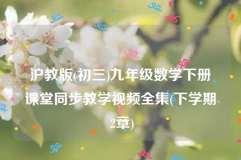 沪教版(初三)九年级数学下册课堂同步教学视频全集(下学期 2章)