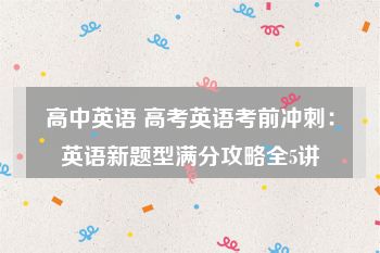 高中英语 高考英语考前冲刺：英语新题型满分攻略全5讲