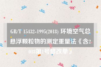 GB/T 15432-1995(2018) 环境空气总悬浮颗粒物的测定重量法《含2018第1号修改单》