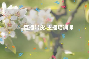 2022直播带货-主播培训课