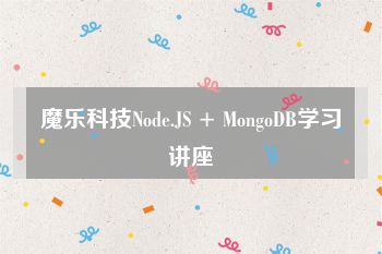 魔乐科技Node.JS + MongoDB学习讲座