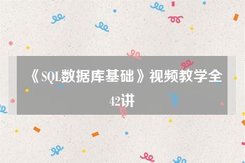《SQL数据库基础》视频教学全42讲