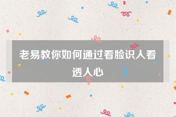老易教你如何通过看脸识人看透人心