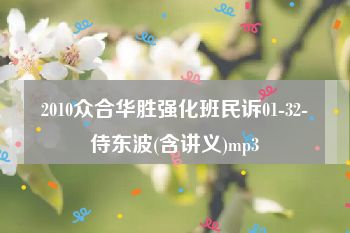 2010众合华胜强化班民诉01-32-侍东波(含讲义)mp3