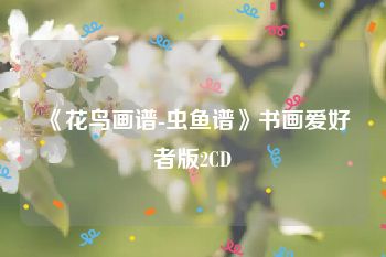 《花鸟画谱-虫鱼谱》书画爱好者版2CD