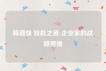 韩德强 投机之道-企业家的战略思维