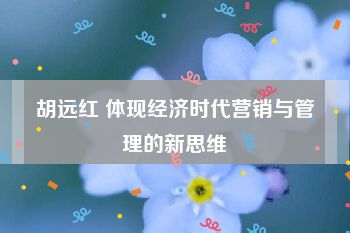 胡远红 体现经济时代营销与管理的新思维