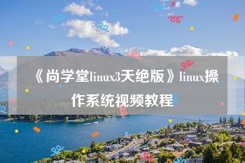 《尚学堂linux3天绝版》linux操作系统视频教程