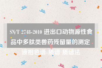 SN/T 2748-2010 进出口动物源性食品中多肽类兽药残留量的测定 液相色谱-质谱 质谱法