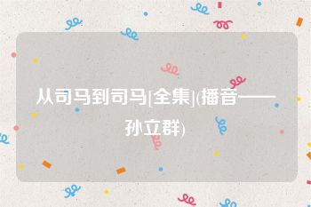 从司马到司马[全集](播音——孙立群)