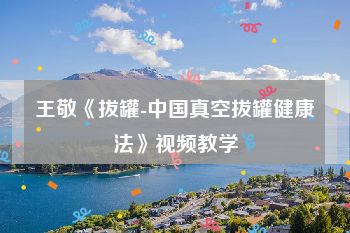王敬《拔罐-中国真空拔罐健康法》视频教学