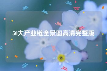 50大产业链全景图高清完整版