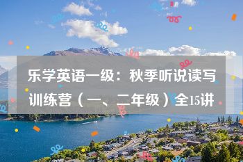 乐学英语一级：秋季听说读写训练营（一、二年级）全15讲