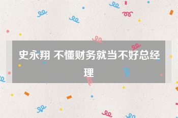 史永翔 不懂财务就当不好总经理