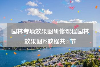 园林专项效果图研修课程园林效果图PS教程共21节