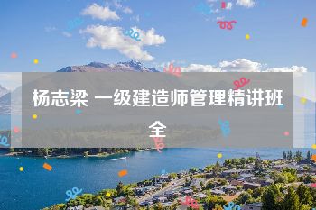 杨志梁 一级建造师管理精讲班全